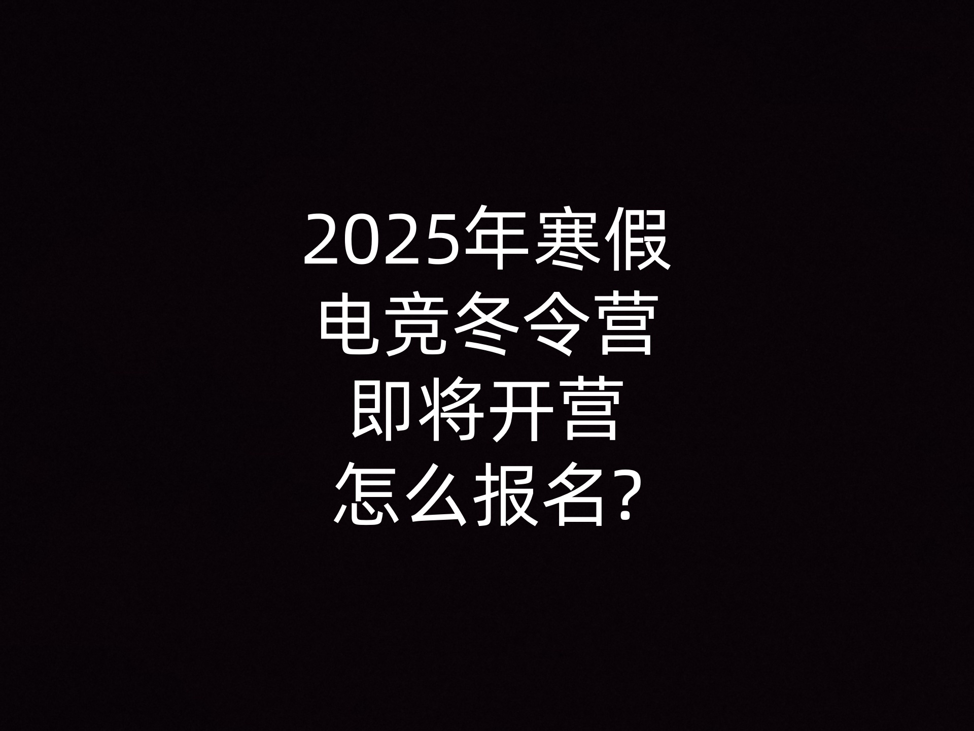 2025年寒假电竞冬令营即将开营怎么报名?